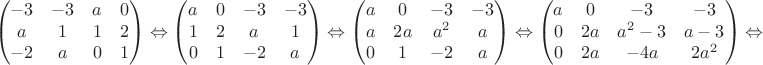 $$\begin{pmatrix}
 -3&-3  &a  & 0\\ 
 a& 1 & 1 &2 \\ 
 -2&a  &0  & 1\\
\end{pmatrix}\Leftrightarrow\begin{pmatrix}
 a&0  &-3  & -3\\ 
 1& 2 & a &1 \\ 
 0&1  &-2  & a\\
\end{pmatrix}\Leftrightarrow\begin{pmatrix}
 a&0  &-3  & -3\\ 
 a& 2a & a^2 &a \\ 
 0&1  &-2  & a\\
\end{pmatrix}\Leftrightarrow\begin{pmatrix}
 a&0  &-3  & -3\\ 
 0& 2a & a^2-3 &a-3 \\ 
 0&2a  &-4a  & 2a^2\\
\end{pmatrix}\Leftrightarrow$$