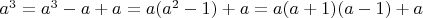$ a^3=a^3-a+a=a(a^2-1)+a=a(a+1)(a-1)+a $