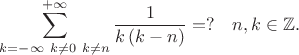 $$ \sum^{+\infty}_{k=-\infty \ k \ne 0 \ k \ne n} \frac{1}{k \, (k-n)} = ? \quad n,k \in\mathbb{Z} . $$ $$ \sum^{+\infty}_{k=-\infty \ k \ne 0 \ k \ne n} \frac{1}{k \, (k-n)} = ? \quad n,k \in\mathbb{Z} . $$