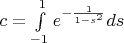 $c=\int\limits_{-1}^{1} e ^{-\frac 1 {1-s^2}}ds$