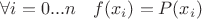 $\forall i = 0 ... n \quad f(x_i) = P(x_i)$ $\forall i = 0 ... n \quad f(x_i) = P(x_i)$
