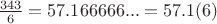 $\frac{343}{6} = 57.166666... = 57.1(6)$