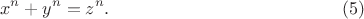 $$ x^n + y^n = z^n. \eqno (5) $$