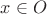 $x \in O$