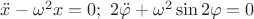 $\ddot{x}-\omega^2 x=0; \ 2\ddot\varphi+\omega^2 \sin{2\varphi}=0$
