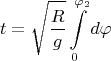 $$t=\sqrt{\frac{R}{g}}\int\limits_{0}^{\varphi_2}d\varphi$$