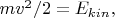 $mv^2/2=E_{kin},$
