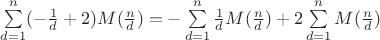 $\sum\limits_{d=1}^{n}(-\frac{1}{d}+2)M(\frac{n}{d})=-\sum\limits_{d=1}^{n}\frac{1}{d}M(\frac{n}{d})+2\sum\limits_{d=1}^{n}M(\frac{n}{d})$