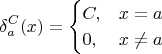 $$
\delta_a^C(x) =
\begin{cases}
C, &x=a \\
0, &x \neq a
\end{cases}
$$