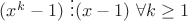 $(x^k - 1) \ \vdots (x - 1) \  \forall k \geq 1$