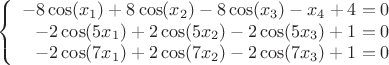 $$\left\{
\begin{array}{rcl}
 -8\cos(x_1)+8\cos(x_2)-8\cos(x_3)-x_4+4=0\\ 
 -2\cos(5x_1)+2\cos(5x_2)-2\cos(5x_3)+1=0\\ 
 -2\cos(7x_1)+2\cos(7x_2)-2\cos(7x_3)+1=0\\
\end{array}
\right.$$