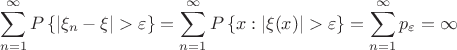$$\sum\limits_{n=1}^{\infty}P\left\lbrace{|\xi_n-\xi|>\varepsilon\right\rbrace}=\sum\limits_{n=1}^{\infty}P\left\lbrace{x:|\xi(x)|>\varepsilon \right\rbrace}=\sum\limits_{n=1}^{\infty}p_\varepsilon=\infty$$