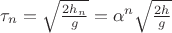$\[{\tau _n} = \sqrt {\frac{{2{h_n}}}{g}}  = {\alpha ^n}\sqrt {\frac{{2h}}{g}} \]$