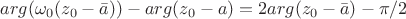 $arg(\omega_{0}(z_{0}-\bar{a}))-arg(z_{0}-a)=2arg(z_{0}-\bar{a})-\pi/2$