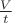 $\frac{V}{t}$