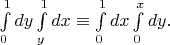 $\int\limits_{0}^{1}dy \int\limits_{y}^{1}dx\equiv\int\limits_{0}^{1}dx \int\limits_{0}^{x}dy.$
