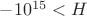 $-10^{15}<H$