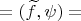 $=(\widetilde f, \psi)=$