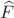 $\widehat{F}$