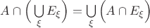 $A\cap \Big(\bigcup \limits_{\xi} E_{\xi} \Big)=\bigcup \limits_{\xi}\Big(A\cap E_{\xi}\Big)$