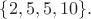 $\{2,5,5,10\}.$