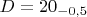 $D=20_{-0,5}$