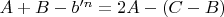 $A+B - b'^n = 2A-(C-B)$