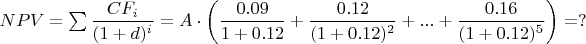$NPV=\sum{\dfrac{CF_i}{(1+d)^i}}=A\cdot\left(\dfrac{0.09}{1+0.12}+\dfrac{0.12}{(1+0.12)^2}+...+\dfrac{0.16}{(1+0.12)^5}\right)=?$