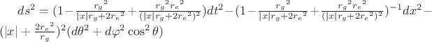 $ds^2 = (1 - \frac{{r_g}^2}{|x| r_g + 2 {r_e}^2} + \frac{{r_g}^2 {r_e}^2}{(|x| r_g + 2 {r_e}^2)^2}) dt^2 - (1 - \frac{{r_g}^2}{|x| r_g + 2 {r_e}^2} + \frac{{r_g}^2 {r_e}^2}{(|x| r_g + 2 {r_e}^2)^2})^{-1} dx^2 - (|x| + \frac{2 {r_e}^2}{r_g})^2 (d \theta^2 + d \varphi^2 \cos^2 \theta)$