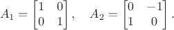 $$A_1=\begin{bmatrix} 1 & 0 \\ 0 & 1\end{bmatrix}, \quad A_2=\begin{bmatrix}0 & -1 \\ 1 & 0\end{bmatrix}.$$