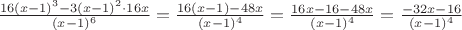 $\frac{16(x-1)^3 - 3(x-1)^2\cdot 16x}{(x-1)^6}=\frac{16(x-1) - 48x}{(x-1)^4}=\frac{16x-16- 48x}{(x-1)^4}=\frac{-32x-16}{(x-1)^4}$