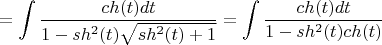 $$=\int \frac {ch(t)dt} {1-sh^2(t)\sqrt{sh^2(t)+1}}=\int \frac {ch(t)dt} {1-sh^2(t)ch(t)}$$