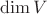 $\dim V$ $\dim V$