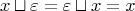 $$x\sqcup\varepsilon=\varepsilon\sqcup x=x$$