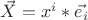 $\vec{X} = x^{i} * \vec{e_{i}}$