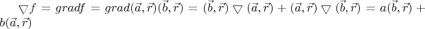 $\bigtriangledown f=gradf=grad(\vec{a},\vec{r})(\vec{b},\vec{r})=(\vec{b},\vec{r})\bigtriangledown(\vec{a},\vec{r})+(\vec{a},\vec{r})\bigtriangledown (\vec{b},\vec{r})=a(\vec{b},\vec{r})+b(\vec{a},\vec{r})$
