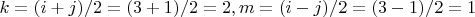 $k = ( i + j ) / 2 = ( 3 + 1 ) / 2 = 2 , 
m = ( i - j ) / 2 = ( 3 - 1 ) / 2 = 1$