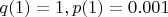 $q(1)=1, p(1)=0.001$