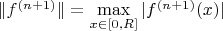 $\|f^{(n+1)}\| = \max\limits_{x \in [0,R]} |f^{(n+1)}(x)|$
