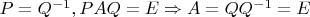 $P=Q^{-1}, PAQ=E \Rightarrow A=QQ^{-1}=E$