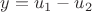 $y=u_1-u_2$