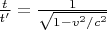 $ \frac {t}{t'} = \frac{1 }{\sqrt{1-v^2/c^2}}$