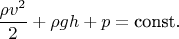 $$\displaystyle {\frac {\rho v^{2}}{2}}+\rho gh+p={\text{const}}.$$