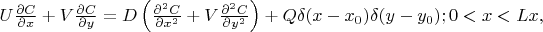 $U\frac{{\partial C}}{{\partial x}} + V\frac{{\partial C}}{{\partial y}} = D\left( {\frac{{{\partial ^2}C}}{{\partial {x^2}}} + V\frac{{{\partial ^2}C}}{{\partial {y^2}}}} \right) + Q\delta (x - {x_0})\delta (y - {y_0});0 < x < Lx,$
