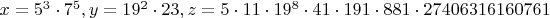$x=5^3\cdot7^5,  y=19^2\cdot23, z=5\cdot11\cdot19^8\cdot41\cdot191\cdot881\cdot27406316160761$