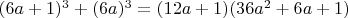 $(6a +1)^3 + (6a)^3 = (12a+1)(36a^2+6a+1)$