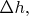 $\Delta h,$