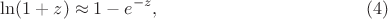 $$\ln (1+z) \approx 1-e^{-z},\eqno{(4)}$$