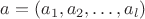 $a = (a_1, a_2,\dots, a_l)$