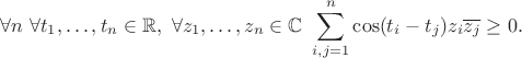$$
\forall n \ \forall t_1, \ldots, t_n \in \mathbb{R}, \ \forall z_1, \ldots, z_n \in \mathbb{C} \ \sum_{i, j =1}^n \cos(t_i-t_j) z_i \overline{z_j} \ge 0.
$$